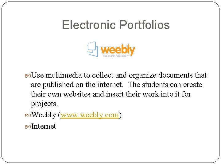 Electronic Portfolios Use multimedia to collect and organize documents that are published on the