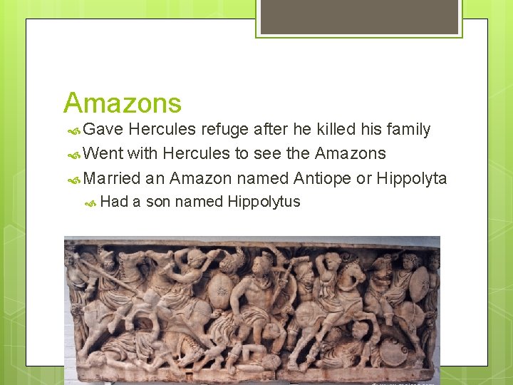 Amazons Gave Hercules refuge after he killed his family Went with Hercules to see
