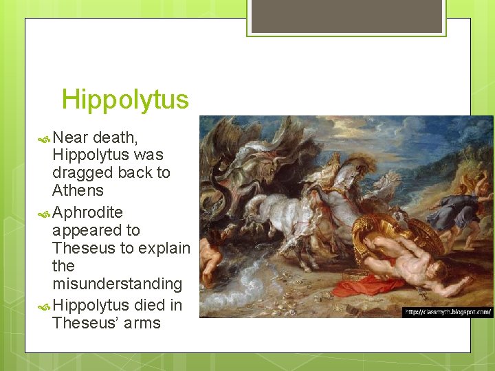 Hippolytus Near death, Hippolytus was dragged back to Athens Aphrodite appeared to Theseus to