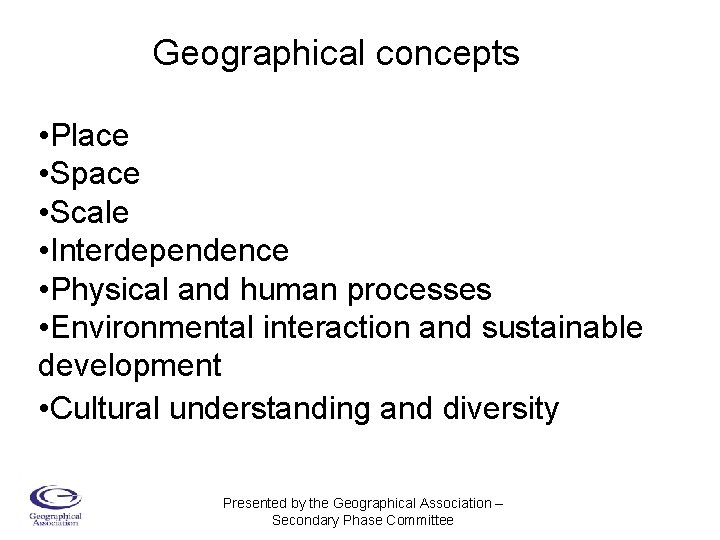 Geographical concepts • Place • Space • Scale • Interdependence • Physical and human