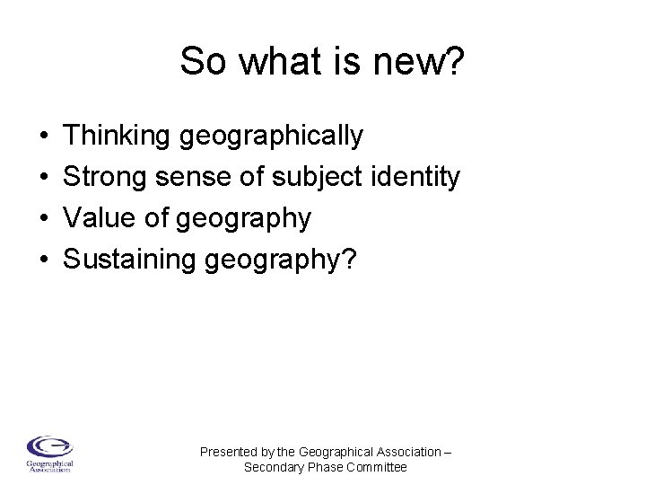 So what is new? • • Thinking geographically Strong sense of subject identity Value