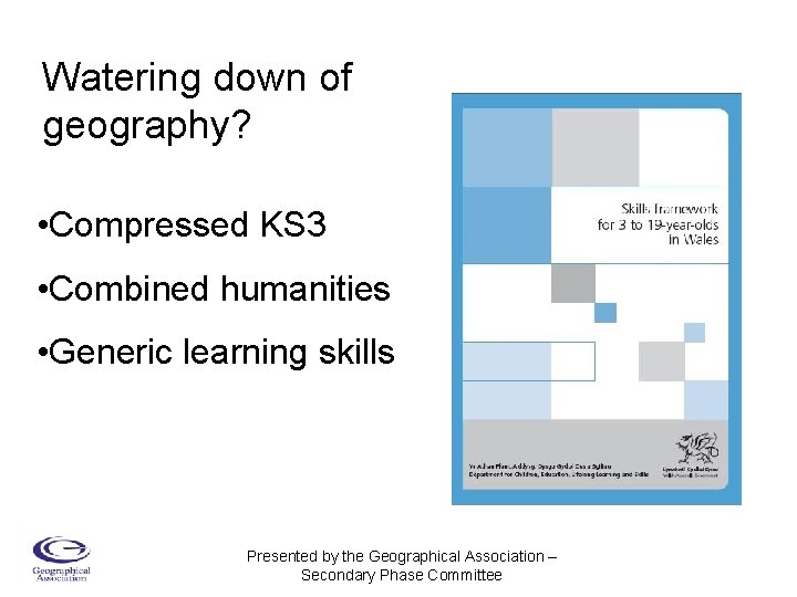 Watering down of geography? • Compressed KS 3 • Combined humanities • Generic learning