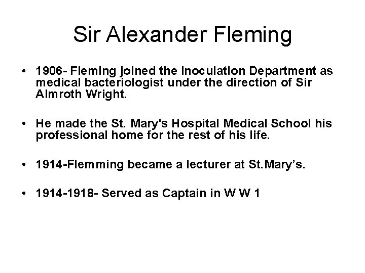 Sir Alexander Fleming • 1906 - Fleming joined the Inoculation Department as medical bacteriologist