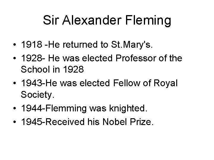 Sir Alexander Fleming • 1918 -He returned to St. Mary's. • 1928 - He