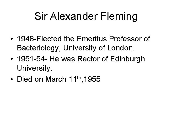 Sir Alexander Fleming • 1948 -Elected the Emeritus Professor of Bacteriology, University of London.