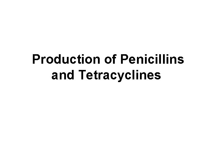 Production of Penicillins and Tetracyclines 