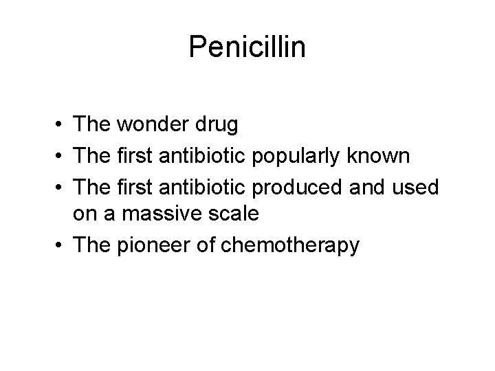 Penicillin • The wonder drug • The first antibiotic popularly known • The first