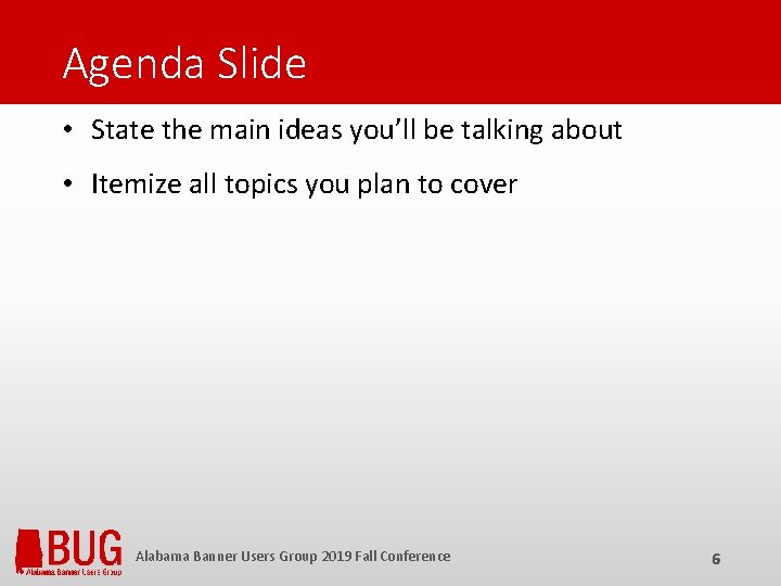 Agenda Slide • State the main ideas you’ll be talking about • Itemize all