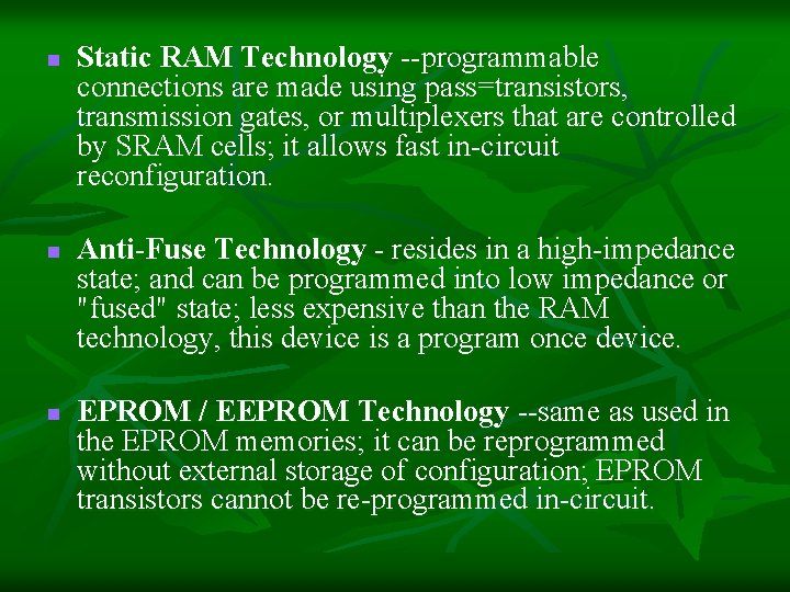 n n n Static RAM Technology --programmable connections are made using pass=transistors, transmission gates,