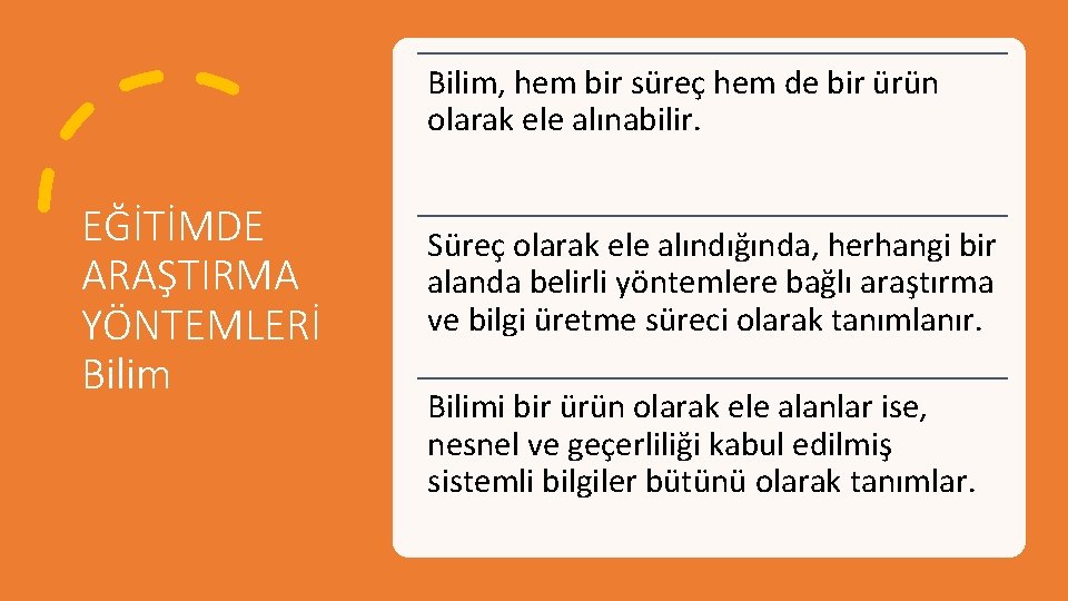 Bilim, hem bir süreç hem de bir ürün olarak ele alınabilir. EĞİTİMDE ARAŞTIRMA YÖNTEMLERİ