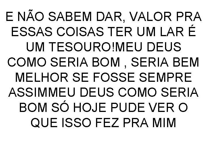 E NÃO SABEM DAR, VALOR PRA ESSAS COISAS TER UM LAR É UM TESOURO!MEU