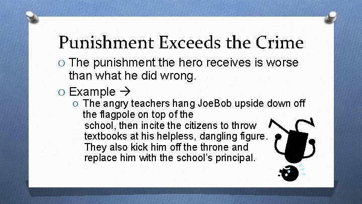 Punishment Exceeds the Crime O The punishment the hero receives is worse than what