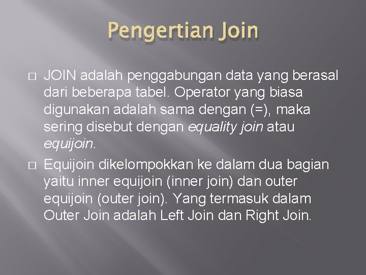Pengertian Join � � JOIN adalah penggabungan data yang berasal dari beberapa tabel. Operator