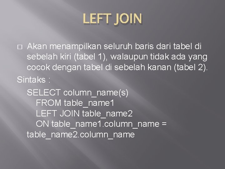 LEFT JOIN Akan menampilkan seluruh baris dari tabel di sebelah kiri (tabel 1), walaupun