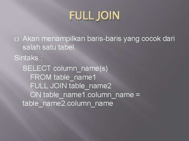 FULL JOIN Akan menampilkan baris-baris yang cocok dari salah satu tabel. Sintaks : SELECT