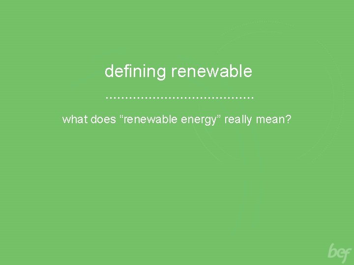 defining renewable what does “renewable energy” really mean? 