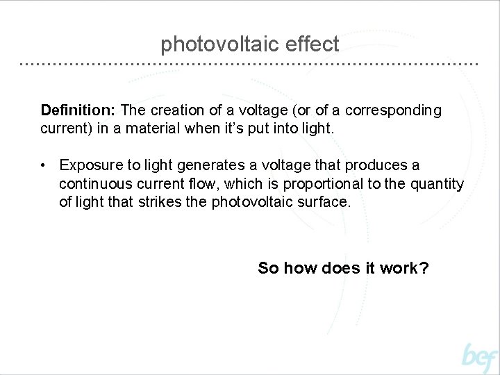 photovoltaic effect Definition: The creation of a voltage (or of a corresponding current) in