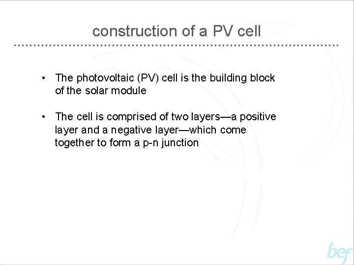 construction of a PV cell • The photovoltaic (PV) cell is the building block