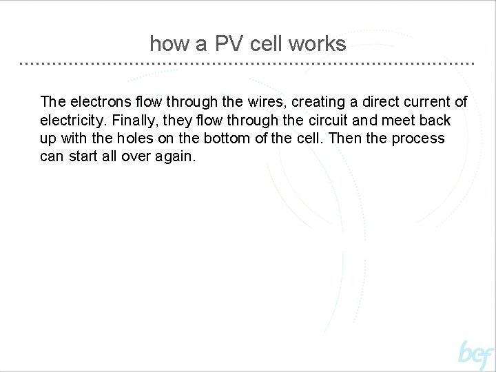 how a PV cell works The electrons flow through the wires, creating a direct