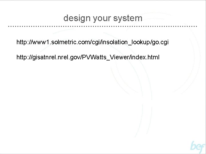 design your system http: //www 1. solmetric. com/cgi/insolation_lookup/go. cgi http: //gisatnrel. gov/PVWatts_Viewer/index. html 