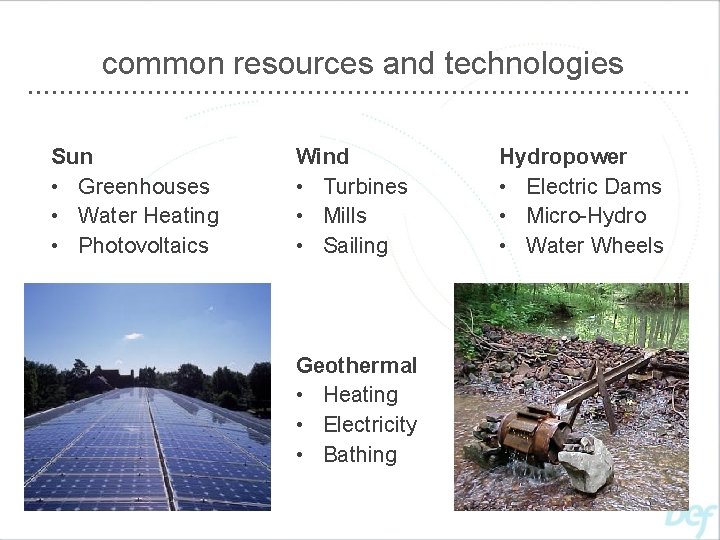 common resources and technologies Sun • Greenhouses • Water Heating • Photovoltaics Wind •