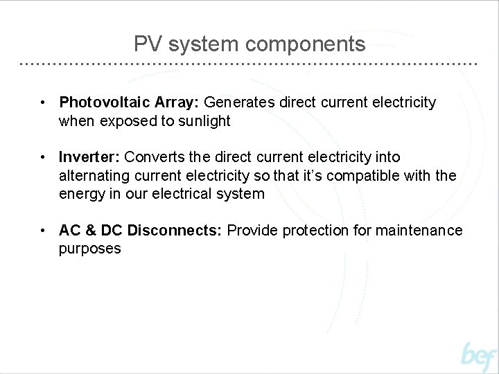PV system components • Photovoltaic Array: Generates direct current electricity when exposed to sunlight