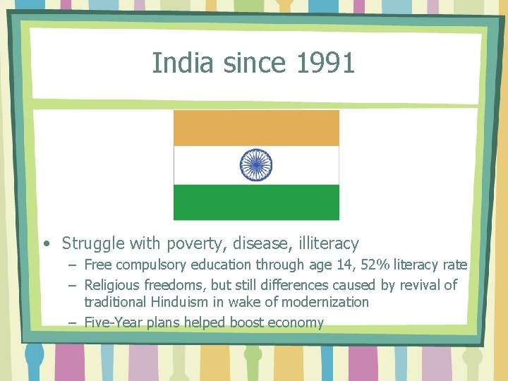 India since 1991 • Struggle with poverty, disease, illiteracy – Free compulsory education through