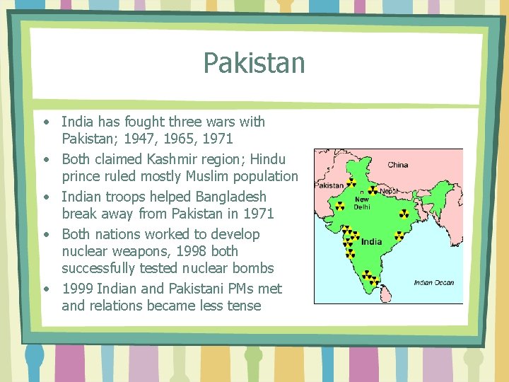 Pakistan • India has fought three wars with Pakistan; 1947, 1965, 1971 • Both