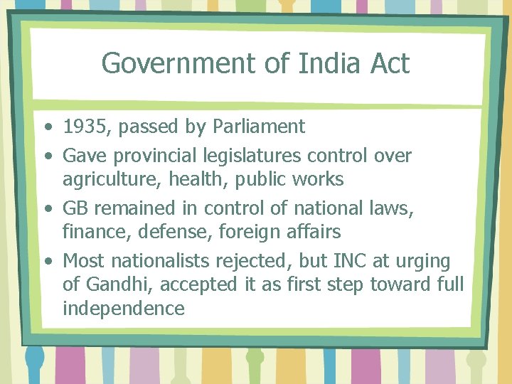 Government of India Act • 1935, passed by Parliament • Gave provincial legislatures control