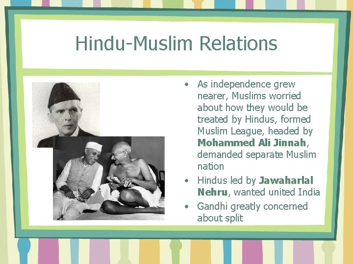 Hindu-Muslim Relations • As independence grew nearer, Muslims worried about how they would be