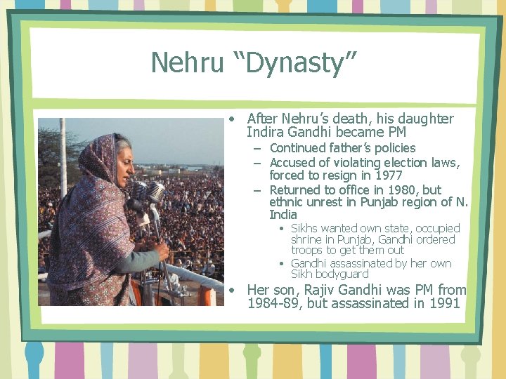 Nehru “Dynasty” • After Nehru’s death, his daughter Indira Gandhi became PM – Continued
