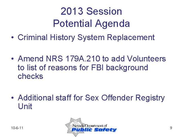 2013 Session Potential Agenda • Criminal History System Replacement • Amend NRS 179 A.