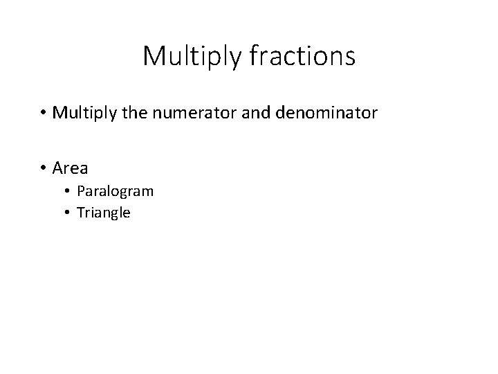 Multiply fractions • Multiply the numerator and denominator • Area • Paralogram • Triangle