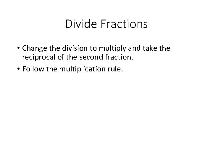 Divide Fractions • Change the division to multiply and take the reciprocal of the