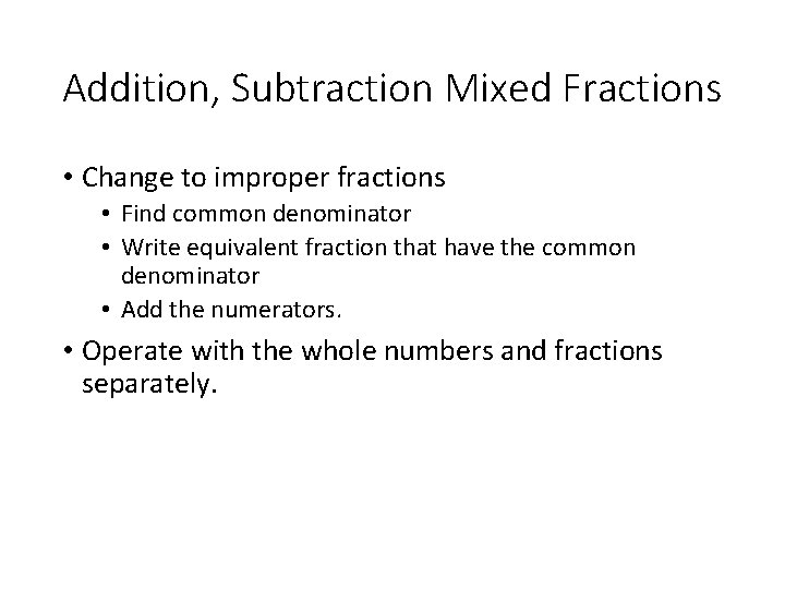 Addition, Subtraction Mixed Fractions • Change to improper fractions • Find common denominator •