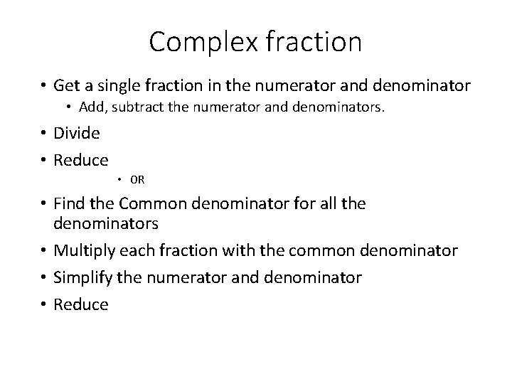 Complex fraction • Get a single fraction in the numerator and denominator • Add,