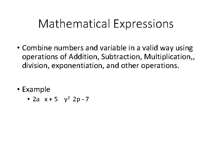 Mathematical Expressions • Combine numbers and variable in a valid way using operations of