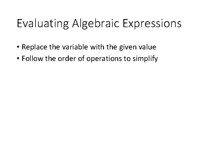 Evaluating Algebraic Expressions • Replace the variable with the given value • Follow the