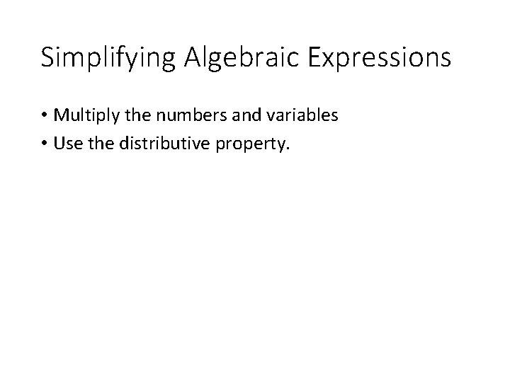 Simplifying Algebraic Expressions • Multiply the numbers and variables • Use the distributive property.