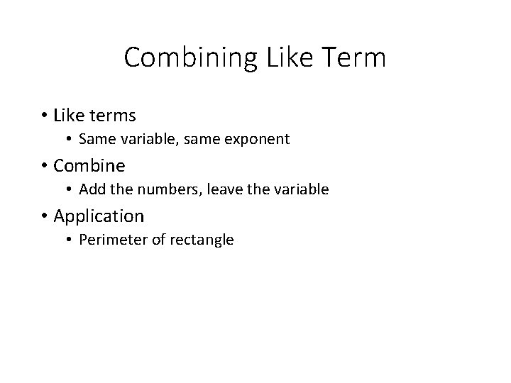Combining Like Term • Like terms • Same variable, same exponent • Combine •