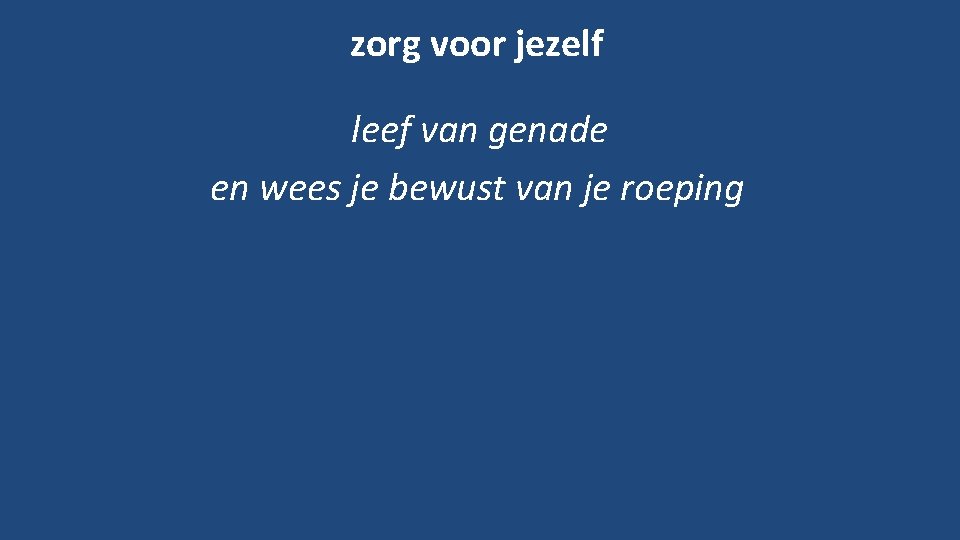 zorg voor jezelf leef van genade en wees je bewust van je roeping 