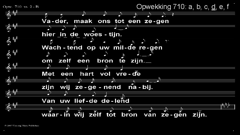 Opwekking 710: a, b, c, d, e, f . . . 