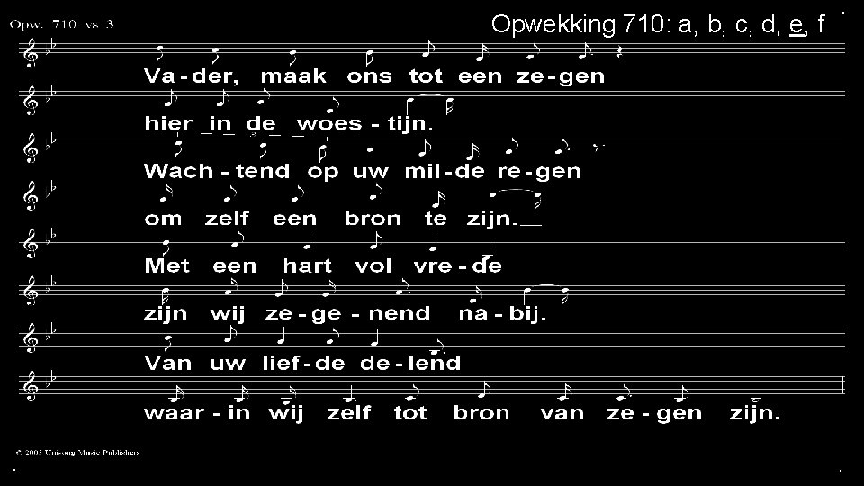 Opwekking 710: a, b, c, d, e, f . . . 