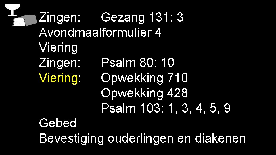 Zingen: Gezang 131: 3 Avondmaalformulier 4 Viering Zingen: Psalm 80: 10 Viering: Opwekking 710