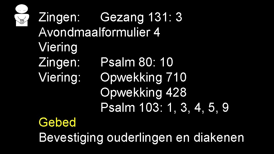 Zingen: Gezang 131: 3 Avondmaalformulier 4 Viering Zingen: Psalm 80: 10 Viering: Opwekking 710