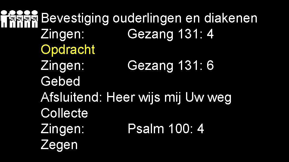 Bevestiging ouderlingen en diakenen Zingen: Gezang 131: 4 Opdracht Zingen: Gezang 131: 6 Gebed