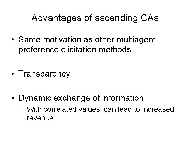 Advantages of ascending CAs • Same motivation as other multiagent preference elicitation methods •