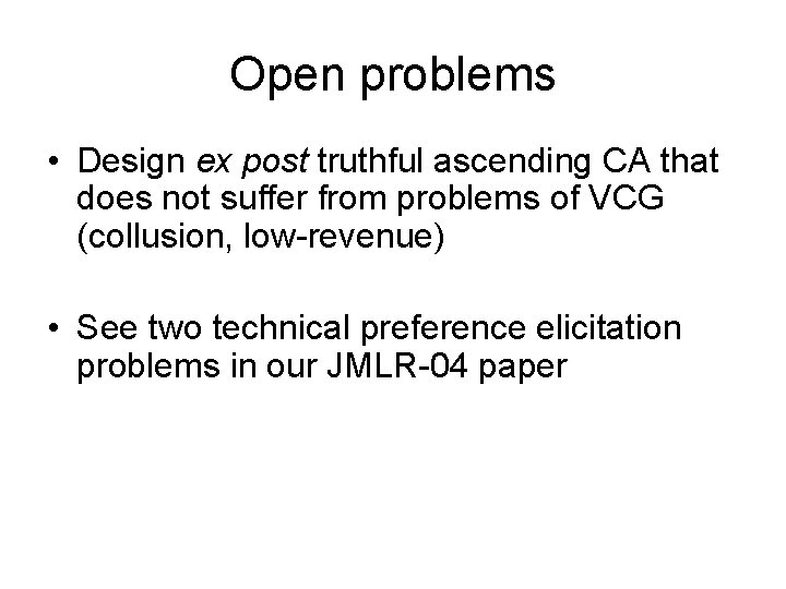 Open problems • Design ex post truthful ascending CA that does not suffer from