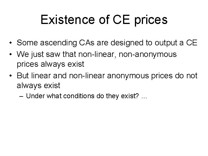 Existence of CE prices • Some ascending CAs are designed to output a CE
