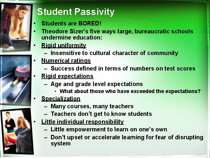 Student Passivity • Students are BORED! • Theodore Sizer’s five ways large, bureaucratic schools